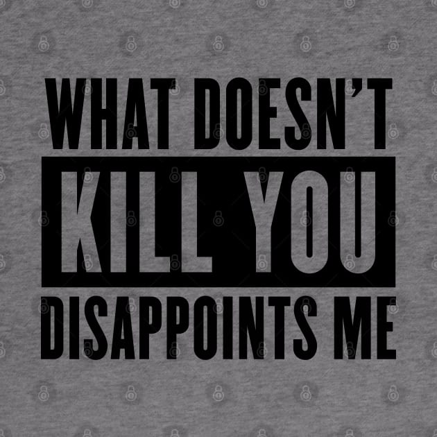 What doesn't kill you disappoints me by NotoriousMedia